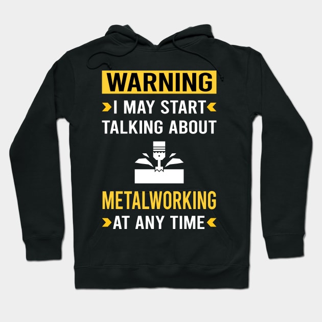 Warning Metalworking Metalworker Metal Working Hoodie by Good Day